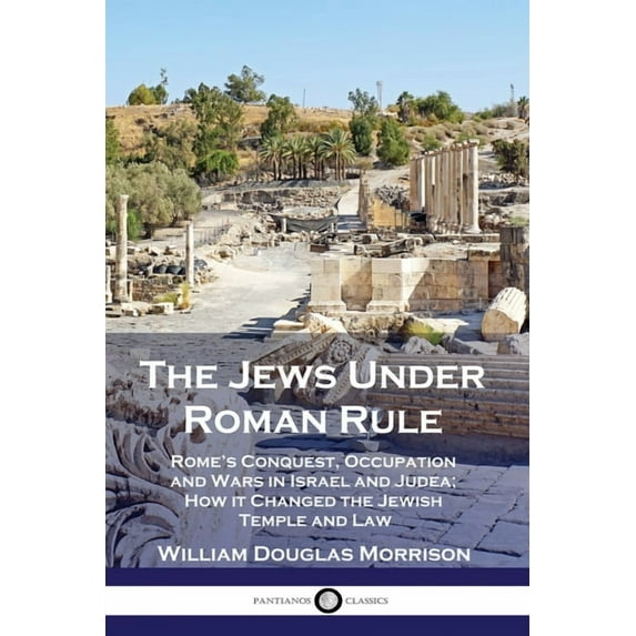 The Jews Under Roman Rule: Rome's Conquest, Occupation and Wars in Israel and Judea; How it Changed the Jewish Temple an, (Paperback)