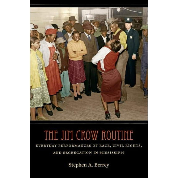 The Jim Crow Routine: Everyday Performances of Race, Civil Rights, and Segregation in Mississippi, (Paperback)