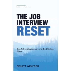 The Job Interview Reset: Stop Rehearsing Answers and Start Getting Offers, (Paperback)