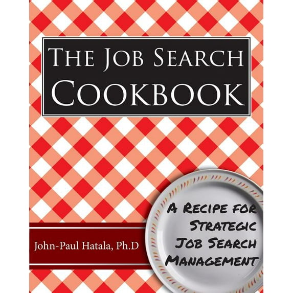 The Job Search Cookbook: A Recipe for Strategic Job Search Management, (Paperback)