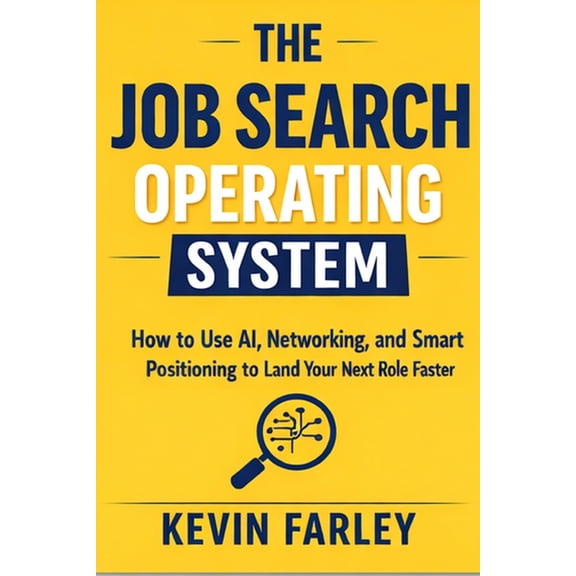 The Job Search Operating System: How to Use AI, Networking, and Smart Positioning to Land Your Next Role Faster, (Paperback)