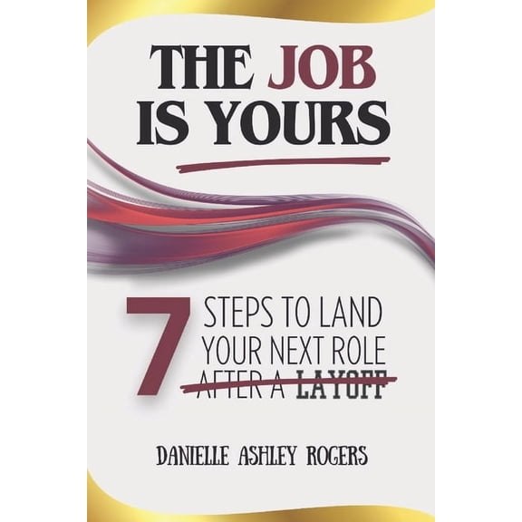 The Job is Yours: 7 Steps to Land Your Next Role After a Layoff, (Paperback)