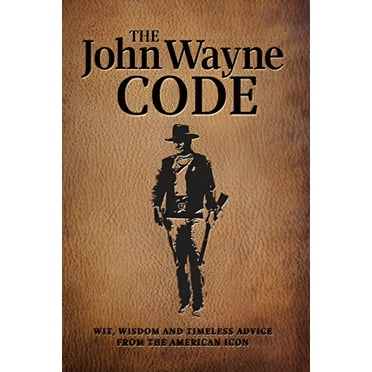 The John Wayne Code : Wit, Wisdom and Timeless Advice (Paperback)