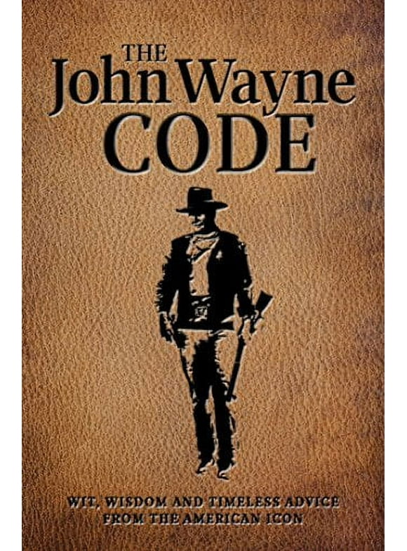 The John Wayne Code: Wit, Wisdom and Timeless Advice from the American Icon  [BOOKS] Paperback