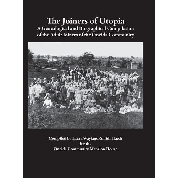 The Joiners of Utopia: A Genealogical and Biographical Compilation of the Adult Joiners of the Oneida Community, (Hardcover)