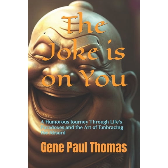 The Joke is on You: A Humorous Journey Through Life's Paradoxes and the Art of Embracing the Absurd, (Paperback)