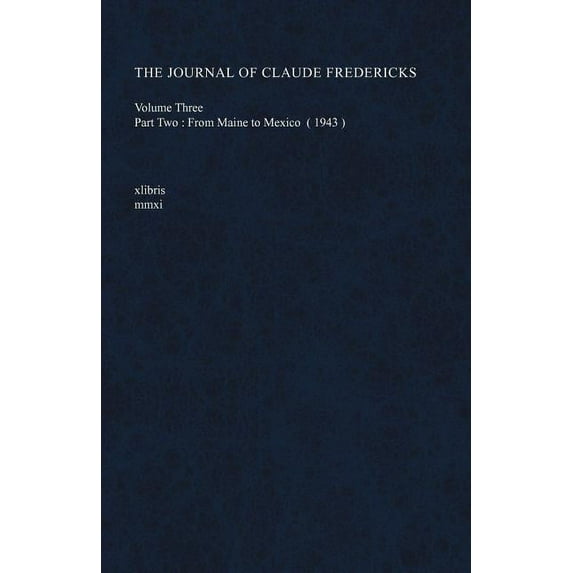 The Journal of Claude Fredericks Volume Three: Part Two: From Maine to Mexico (1943) (Paperback) by Claude Fredericks