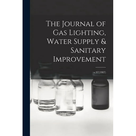The Journal of Gas Lighting, Water Supply & Sanitary Improvement; v.97(1907) (Paperback)