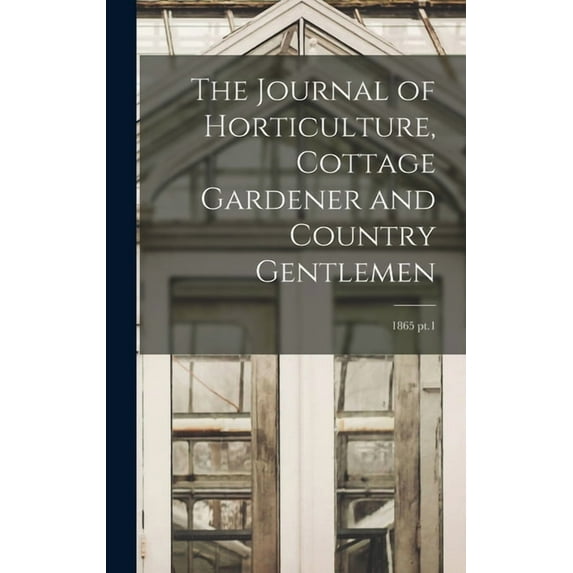 The Journal of Horticulture, Cottage Gardener and Country Gentlemen; 1865 pt.1 (Hardcover)
