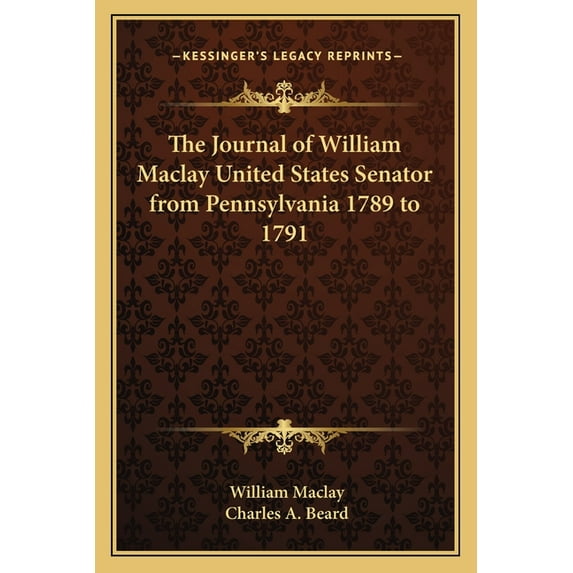 The Journal of William Maclay United States Senator from Pennsylvania 1789 to 1791 (Paperback)