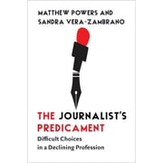 The Journalists Predicament Difficult Choices in a Declining Profession, Paperback