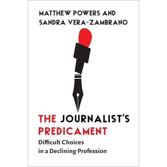 The Journalist's Predicament: Difficult Choices in a Declining Profession, (Paperback)