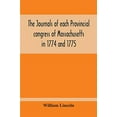 thumbnail image 1 of Pre-Owned The Journals Of Each Provincial Congress Of Massachusetts In 1774 And 1775, And Of The Committee Of Safety, With An Appendix, Containing The ... Nineteenth Of April, 1775--Papers Paperback, 1 of 1