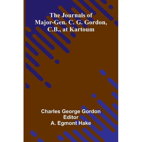 The Journals Of Major-Gen. C. G. Gordon, C.B., At Kartoum, (Paperback ...