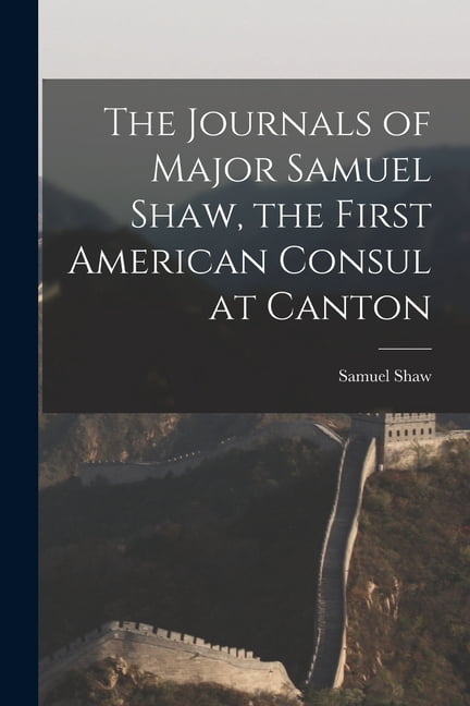 The Journals of Major Samuel Shaw, the First American Consul at Canton (Paperback)