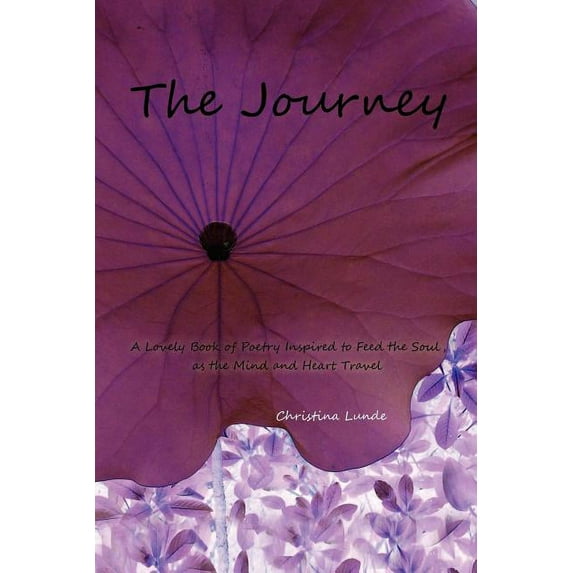 The Journey: A Lovely Book of Poetry Inspired to Feed the Soul, as the Mind and Heart Travel