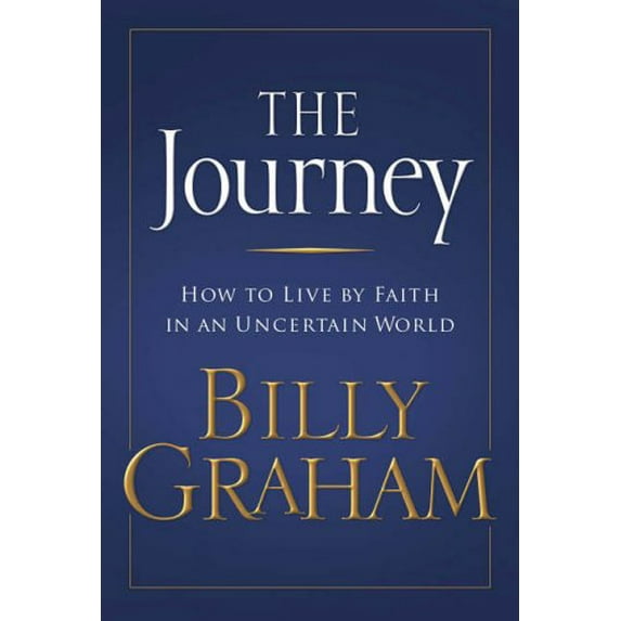 Pre-Owned The Journey: How to Live by Faith in an Uncertain World (Hardcover) by Billy Graham