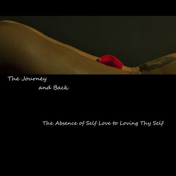 The Journey and Back: The Absence of Self Love to Loving Thy Self, (Paperback)