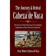 ALVAR NUNEZ CABEZA DE VACA; CYCLONE COVEY The Journey and Ordeal of Cabeza de Vaca : His Account of the Disastrous First European Exploration of the American Southwest (Paperback)