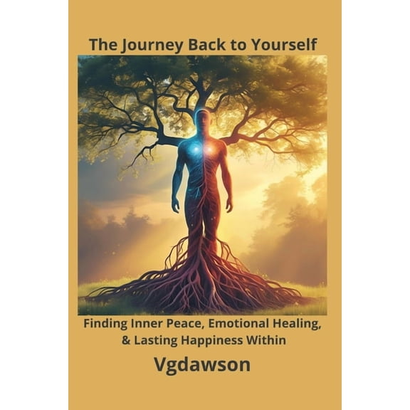 The Journey back to Yourself: Finding Inner Peace, Emotional Healing, & Lasting Happiness Within, (Paperback)