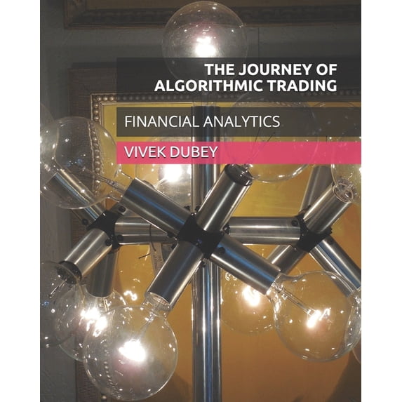 The Journey of Algorithmic Trading: Financial Analytics, (Paperback)