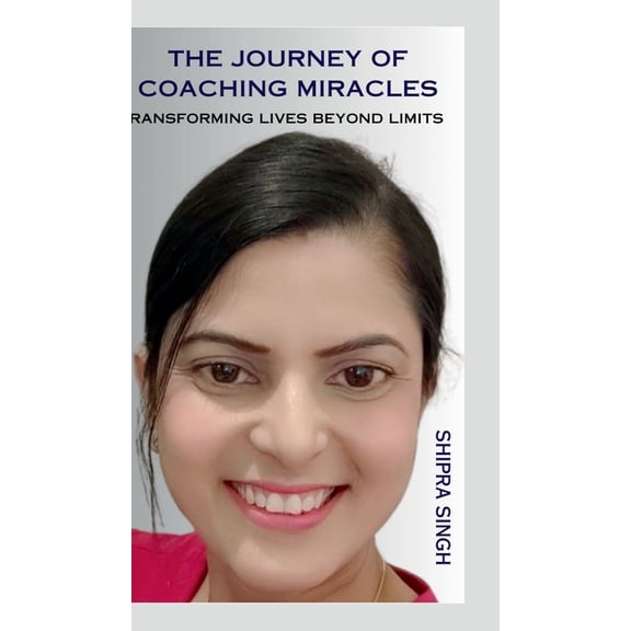 The Journey of Coaching Miracles: Transforming Lives Beyond Limits, (Hardcover)