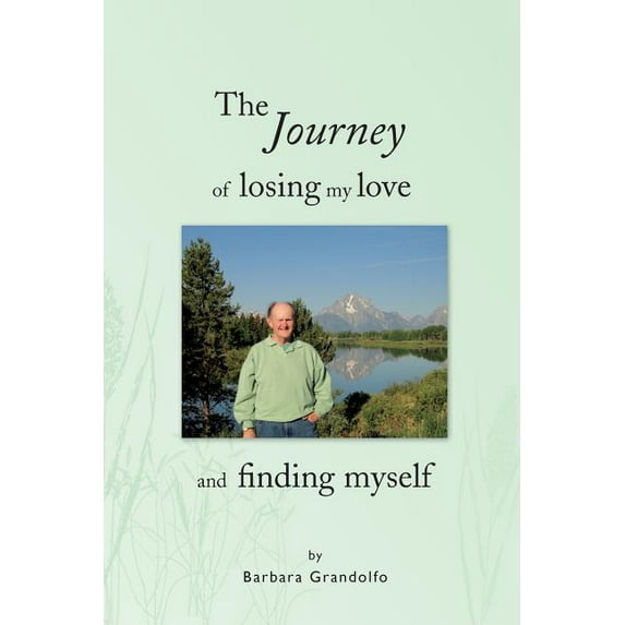 The Journey of Losing My Love and Finding Myself Paperback 0996205438 9780996205436 Barbara Grandolfo