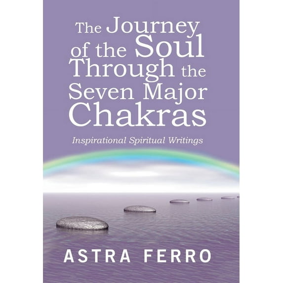 The Journey of the Soul Through the Seven Major Chakras : Inspirational Spiritual Writings (Hardcover)