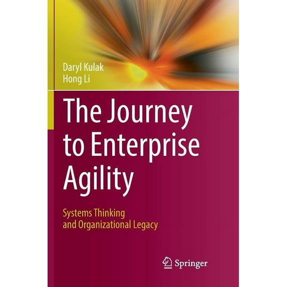 The Journey to Enterprise Agility: Systems Thinking and Organizational Legacy, (Paperback)