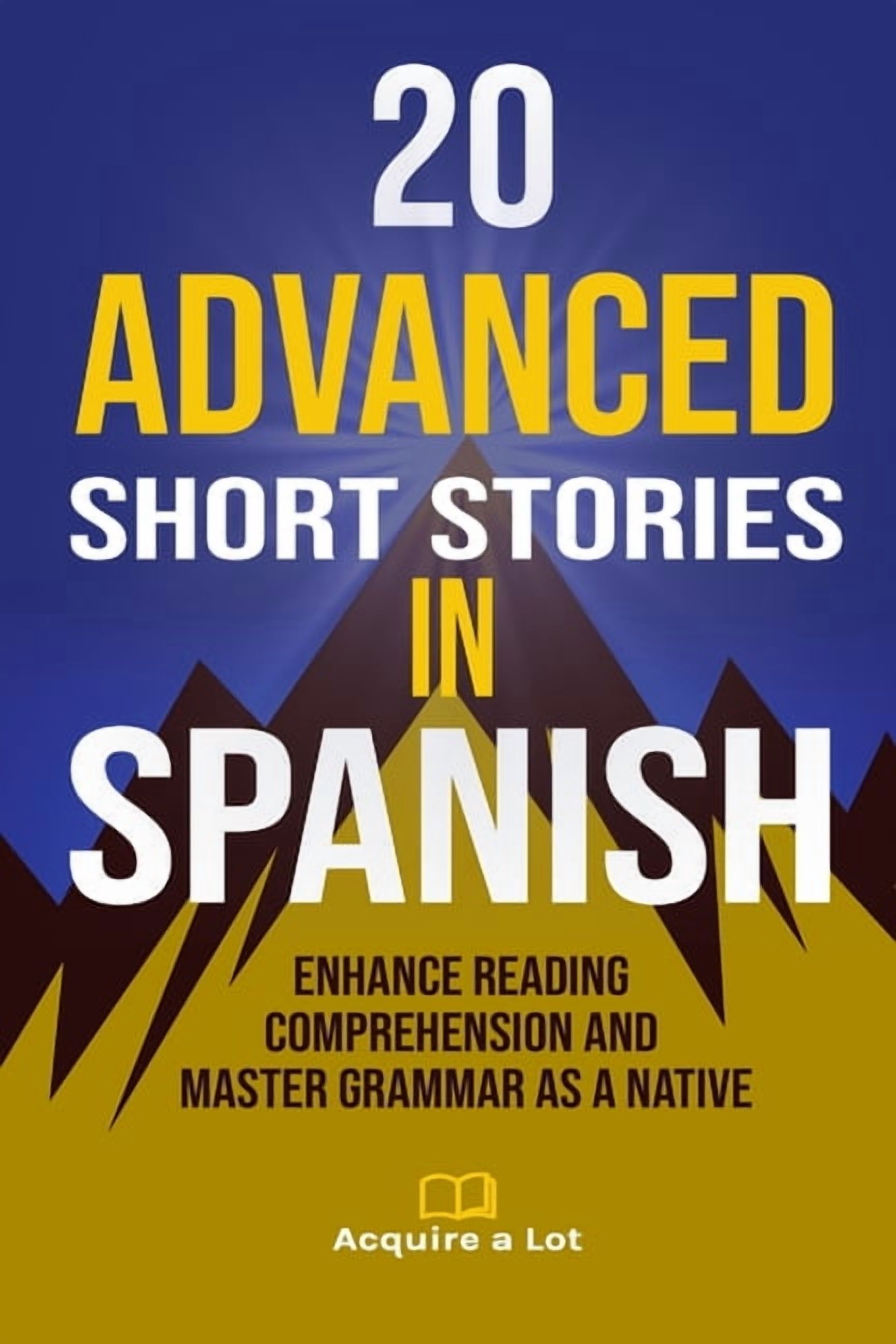 The Journey to Fluency 20 Advanced Short Stories in Spanish: Enhance ...