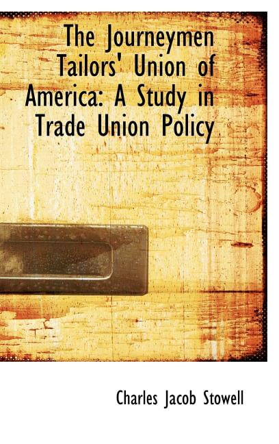The Journeymen Tailors' Union of America : A Study in Trade Union ...