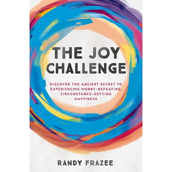 The Joy Challenge: Discover the Ancient Secret to Experiencing Worry-Defeating, Circumstance-Defying Happiness, (Paperback)