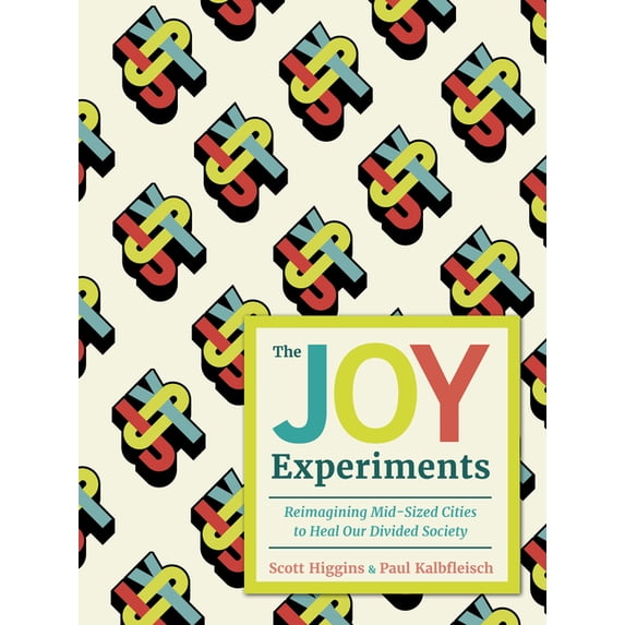 The Joy Experiments: Reimagining Mid-Sized Cities to Heal Our Divided Society, (Hardcover)