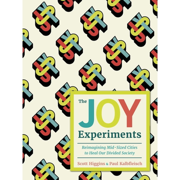 The Joy Experiments: Reimagining Mid-Sized Cities to Heal Our Divided Society, (Hardcover)