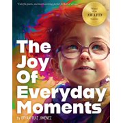 The Joy of Everyday Moments Celebrating the beauty and happiness found in the simple things of life, Paperback