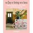 thumbnail image 1 of Pre-Owned The Joy of Living with Less: How to Downsize to 100 Items and Liberate Your Life (Hardcover) 1782498222 9781782498223, 1 of 1