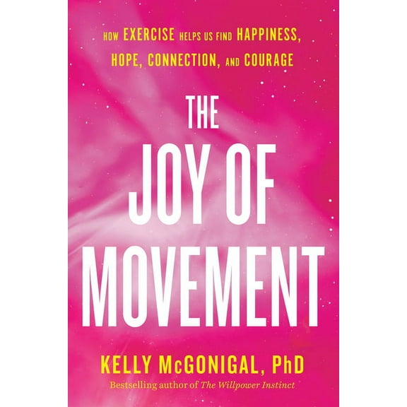 The Joy of Movement: How Exercise Helps Us Find Happiness, Hope, Connection, and Courage, (Paperback)