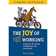 ERNIE J ZELINSKI The Joy of Not Working : A Book for the Retired, Unemployed and Overworked (Paperback)