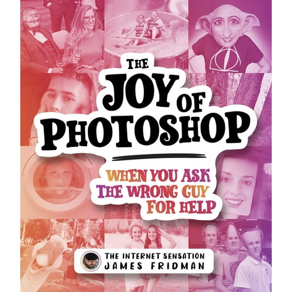 The Joy of Photoshop: When You Ask the Wrong Guy for Help, (Hardcover)