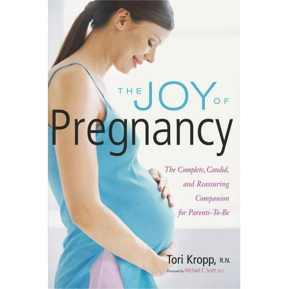 The Joy of Pregnancy: The Complete, Candid, and Reassuring Companion for Parents-to-Be, Kropp, Tori