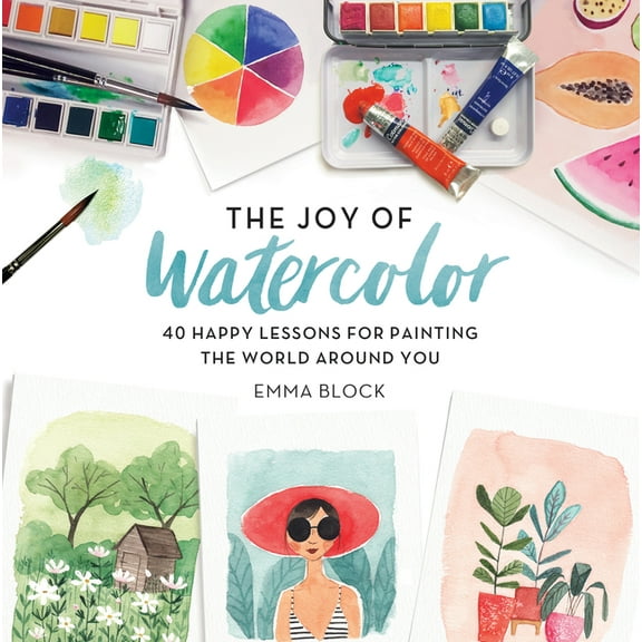 The Joy of Watercolor: 40 Happy Lessons for Painting the World Around You, (Hardcover)