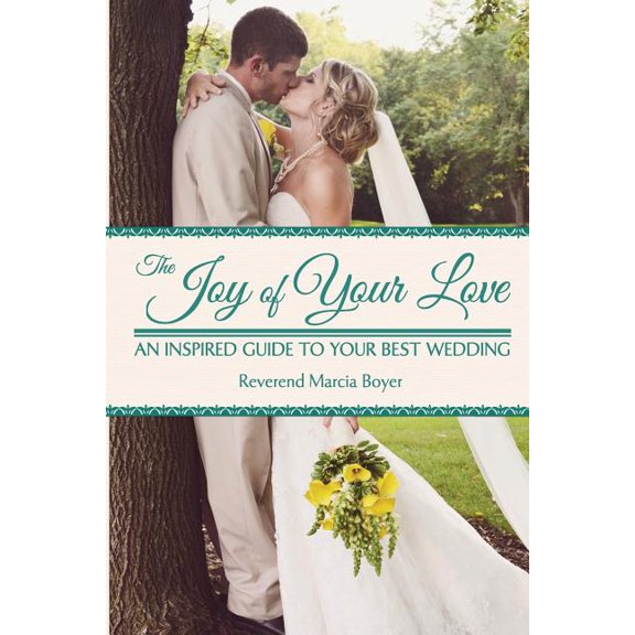The Joy of Your Love: An Inspired Guide to Your Best Wedding