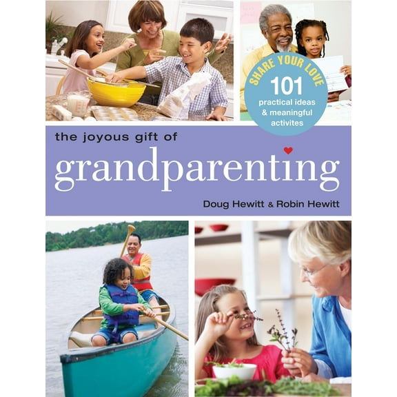 The Joyous Gift of Grandparenting : 101 Practical Ideas & Meaningful Activities to Share Your Love (Paperback)