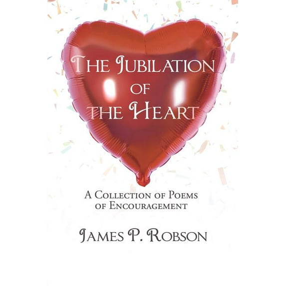The Jubilation of the Heart: A Collection of Poems of Encouragement, (Paperback)