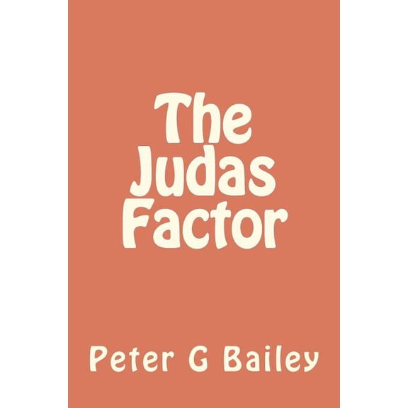 The Judas Factor Paperback 1477496394 9781477496398 Peter G Bailey