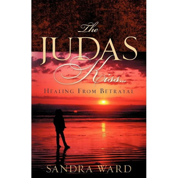 The Judas Kiss...Healing From Betrayal, (Paperback)