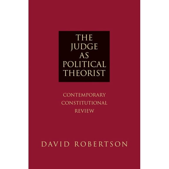 The Judge as Political Theorist: Contemporary Constitutional Review, (Paperback)