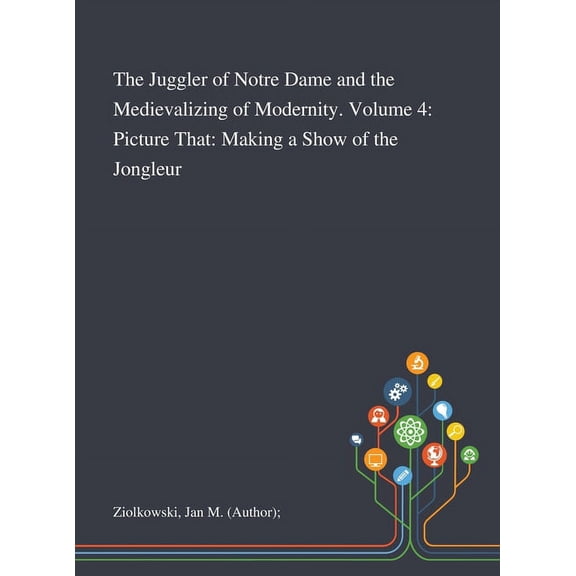 The Juggler of Notre Dame and the Medievalizing of Modernity. Volume 4 (Hardcover)