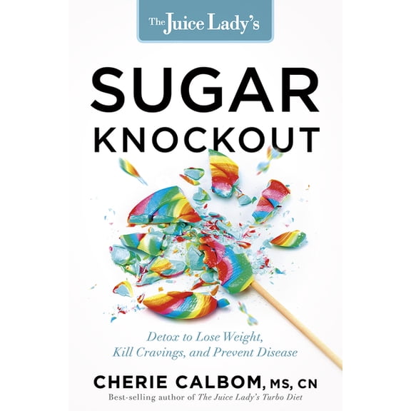 The Juice Lady's Sugar Knockout : Detox to Lose Weight, Kill Cravings, and Prevent Disease (Paperback)