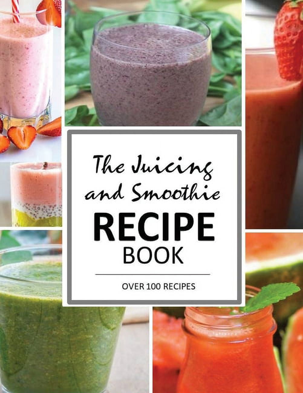 The Juicing and Smoothie Recipe Book: 100 Energizing & Nutrient-rich Recipes to help you feel ...